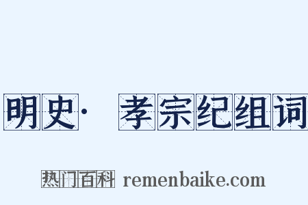 明史·孝宗纪组词是什么意思的图片